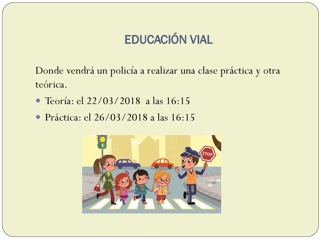 Educación Vial Donde vendrá un policía a realizar una clase práctica y otra teórica. Teoría: el 22/03/2018 a las 16:15.