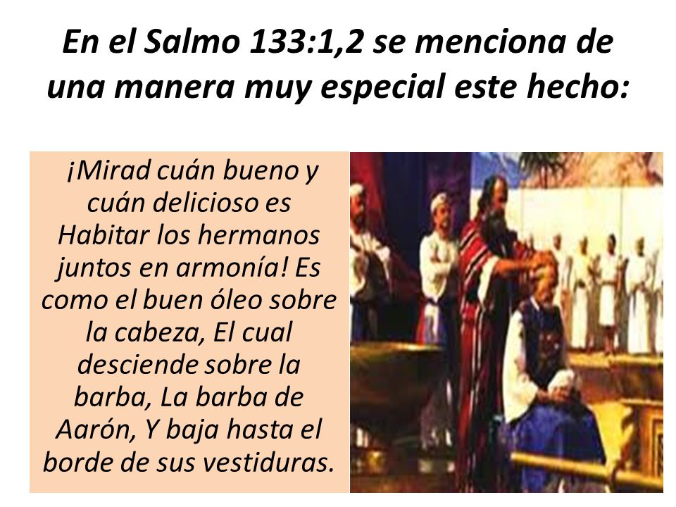 En el Salmo 133:1,2 se menciona de una manera muy especial este hecho: