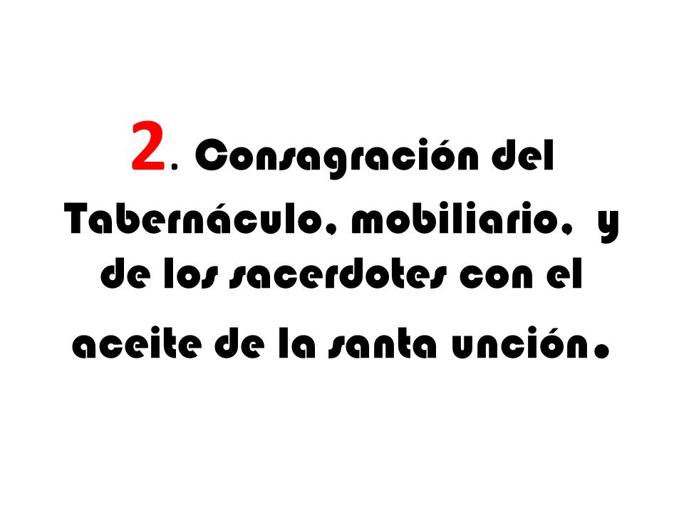 2. Consagración del Tabernáculo, mobiliario, y de los sacerdotes con el aceite de la santa unción.