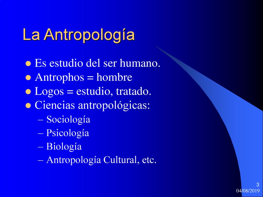 La Antropología Es estudio del ser humano. Antrophos = hombre