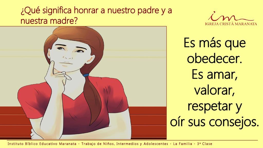 obedecer. Es amar, valorar, respetar y oír sus consejos.
