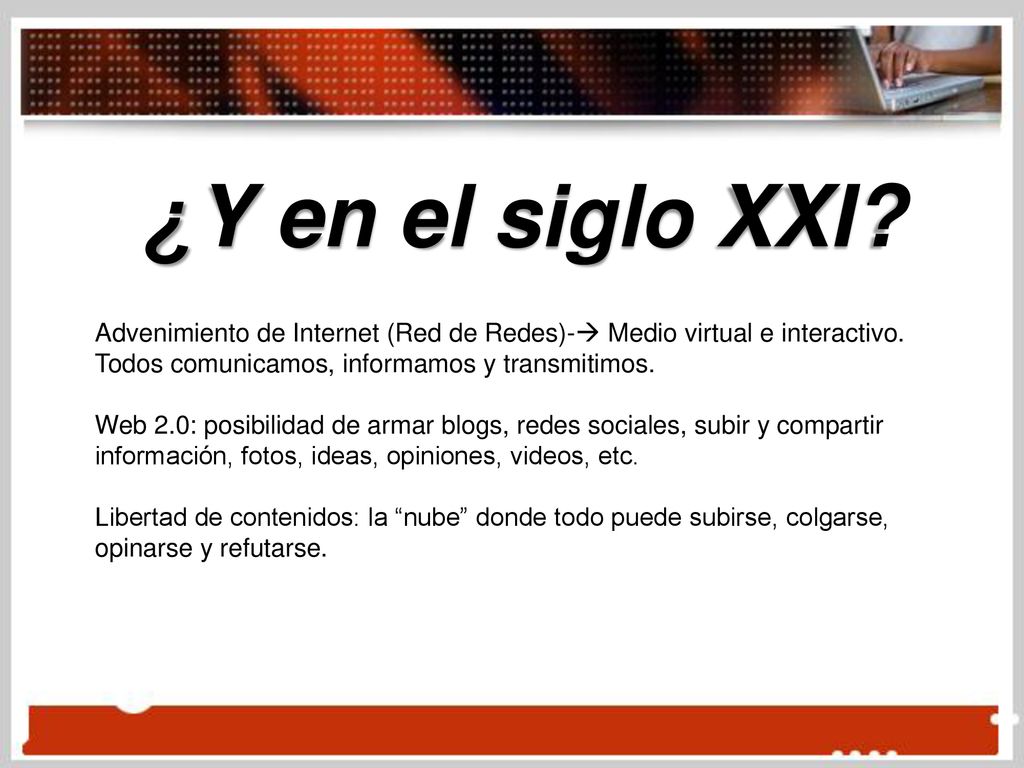 ¿Y en el siglo XXI Advenimiento de Internet (Red de Redes)- Medio virtual e interactivo. Todos comunicamos, informamos y transmitimos.