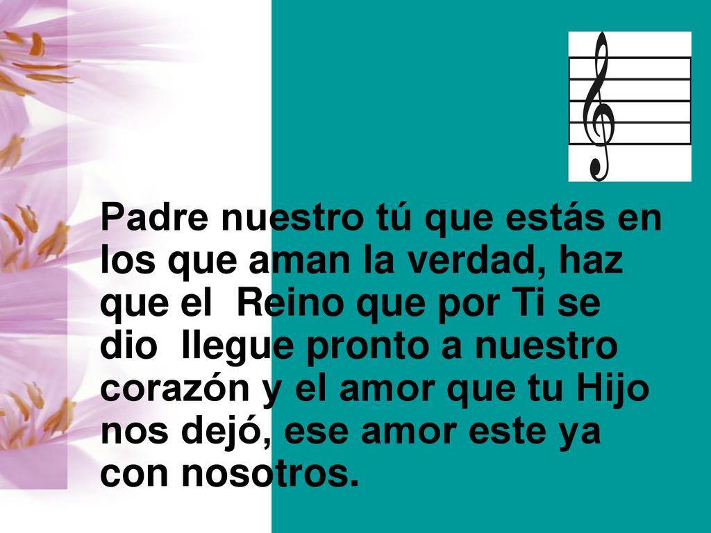 Padre nuestro tú que estás en los que aman la verdad, haz que el Reino que por Ti se dio llegue pronto a nuestro