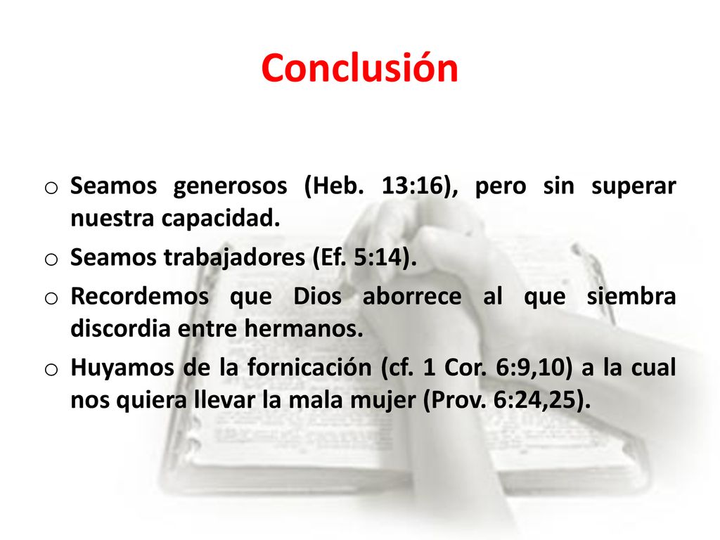 Conclusión Seamos generosos (Heb. 13:16), pero sin superar nuestra capacidad. Seamos trabajadores (Ef. 5:14).