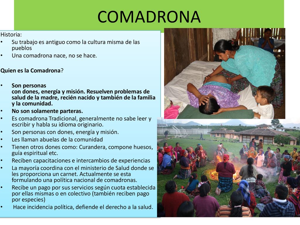 COMADRONA Historia: Su trabajo es antiguo como la cultura misma de las pueblos. Una comadrona nace, no se hace.