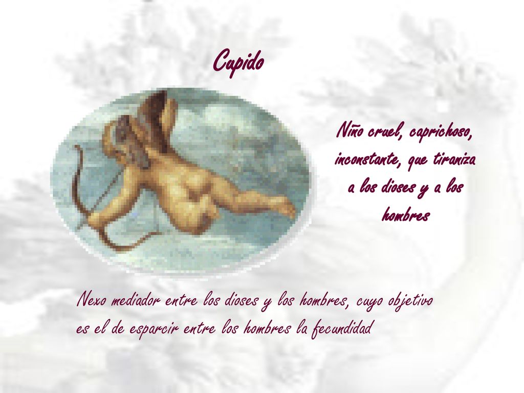 Cupido Niño cruel, caprichoso, inconstante, que tiraniza a los dioses y a los hombres.
