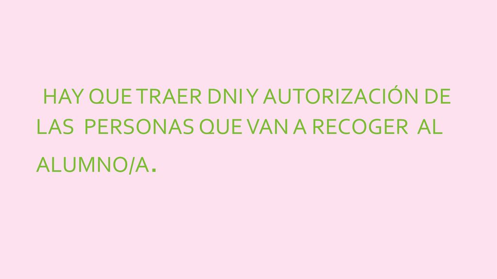 HAY QUE TRAER DNI Y AUTORIZACIÓN DE LAS PERSONAS QUE VAN A RECOGER AL ALUMNO/A.