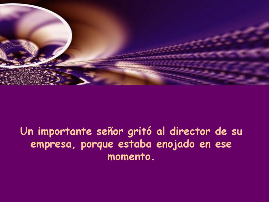 Un importante señor gritó al director de su empresa, porque estaba enojado en ese momento.