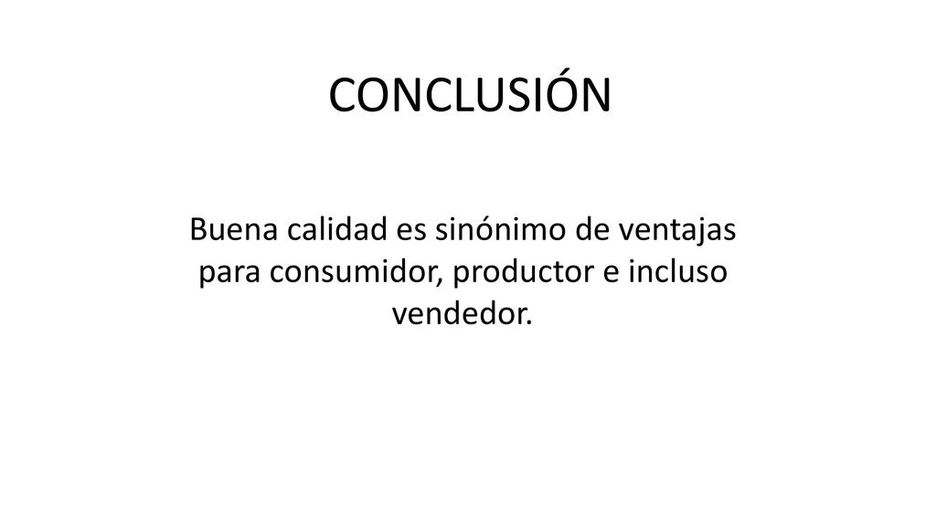 CONCLUSIÓN Buena calidad es sinónimo de ventajas para consumidor, productor e incluso vendedor.
