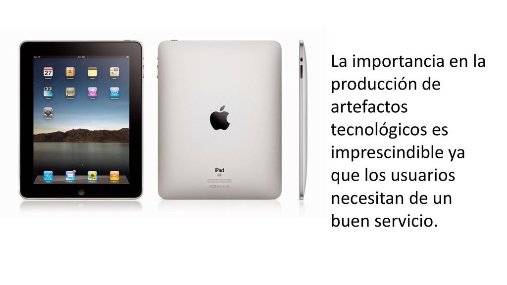 La importancia en la producción de artefactos tecnológicos es imprescindible ya que los usuarios necesitan de un buen servicio.