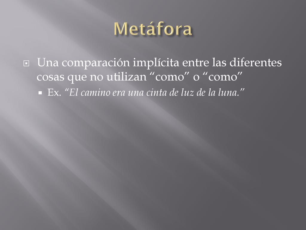 Metáfora Una comparación implícita entre las diferentes cosas que no utilizan como o como Ex.