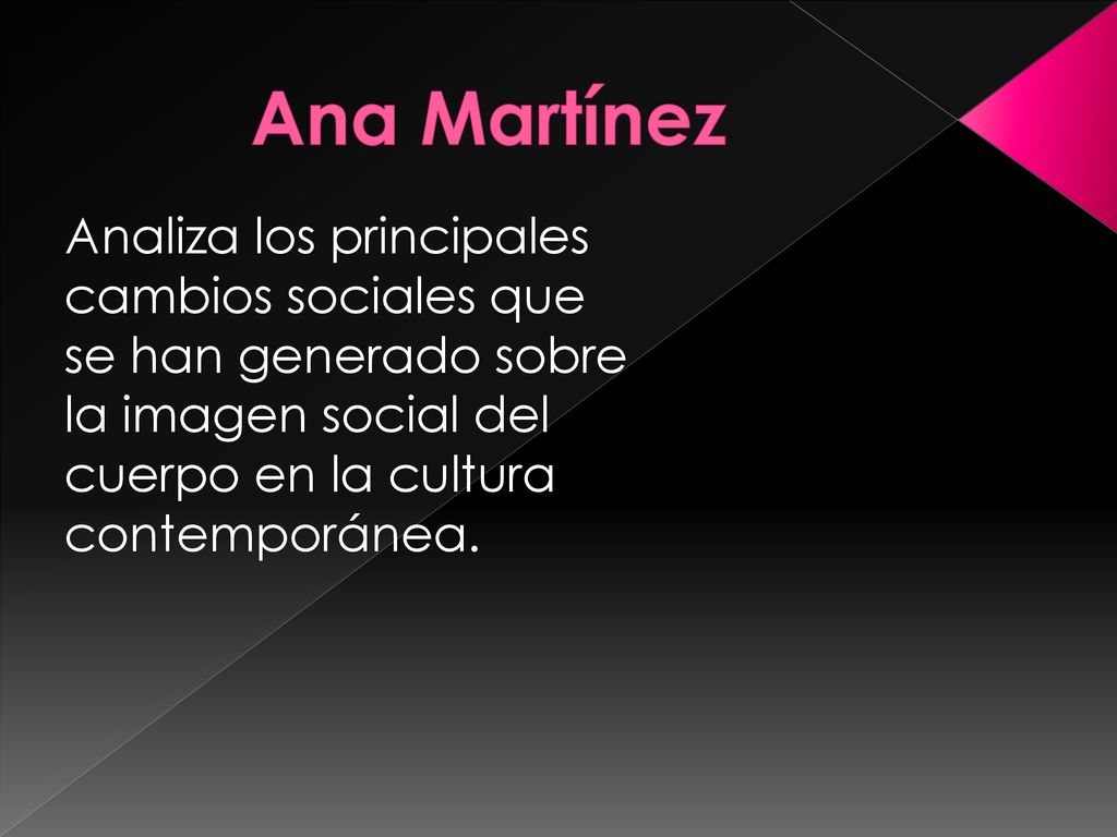 Ana Martínez Analiza los principales cambios sociales que se han generado sobre la imagen social del cuerpo en la cultura contemporánea.