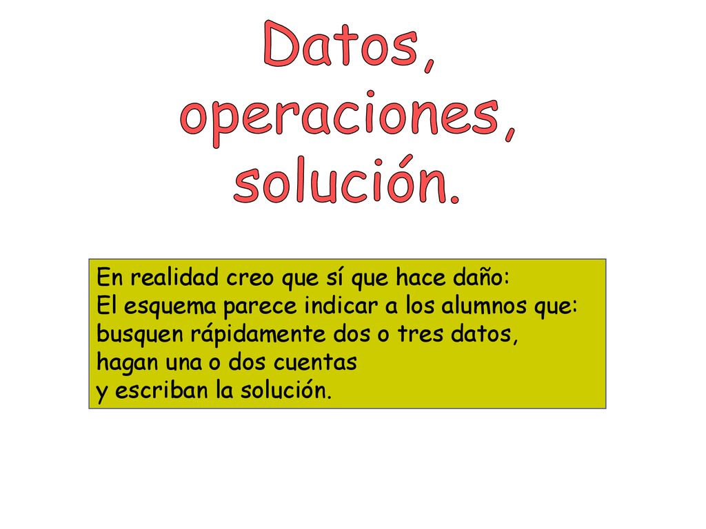 Datos, operaciones, solución. En realidad creo que sí que hace daño: