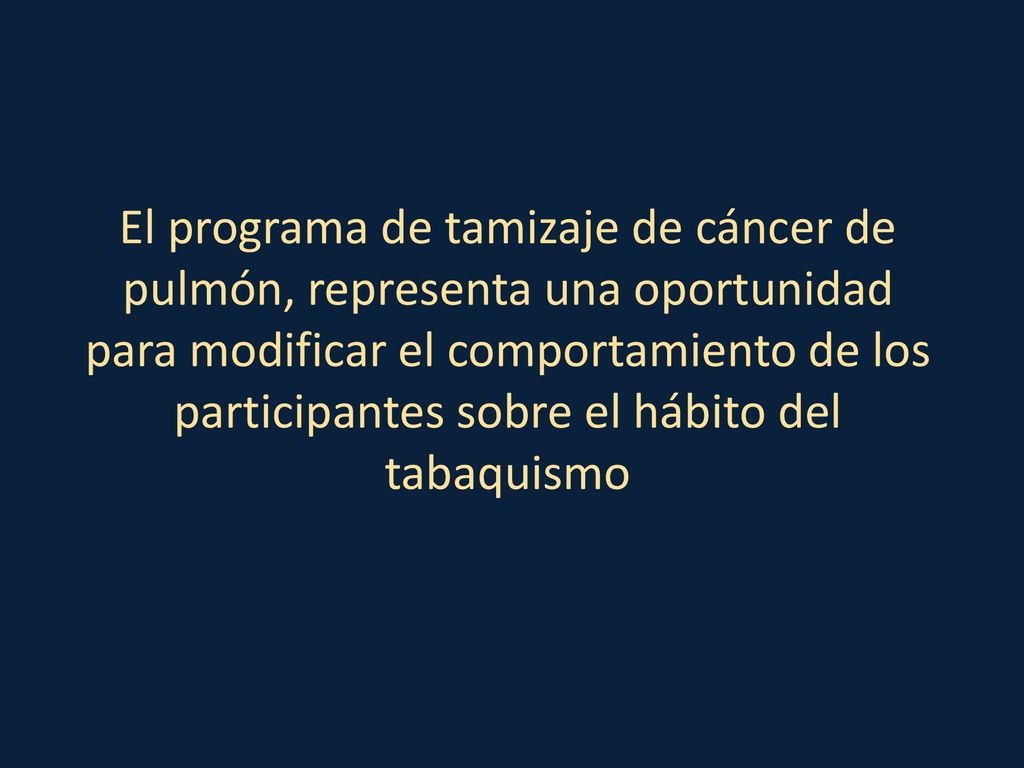 El programa de tamizaje de cáncer de pulmón, representa una oportunidad para modificar el comportamiento de los participantes sobre el hábito del tabaquismo