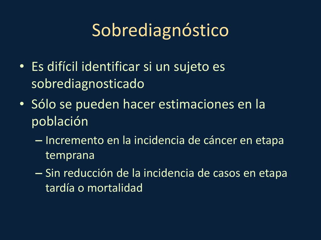 Sobrediagnóstico Es difícil identificar si un sujeto es sobrediagnosticado. Sólo se pueden hacer estimaciones en la población.