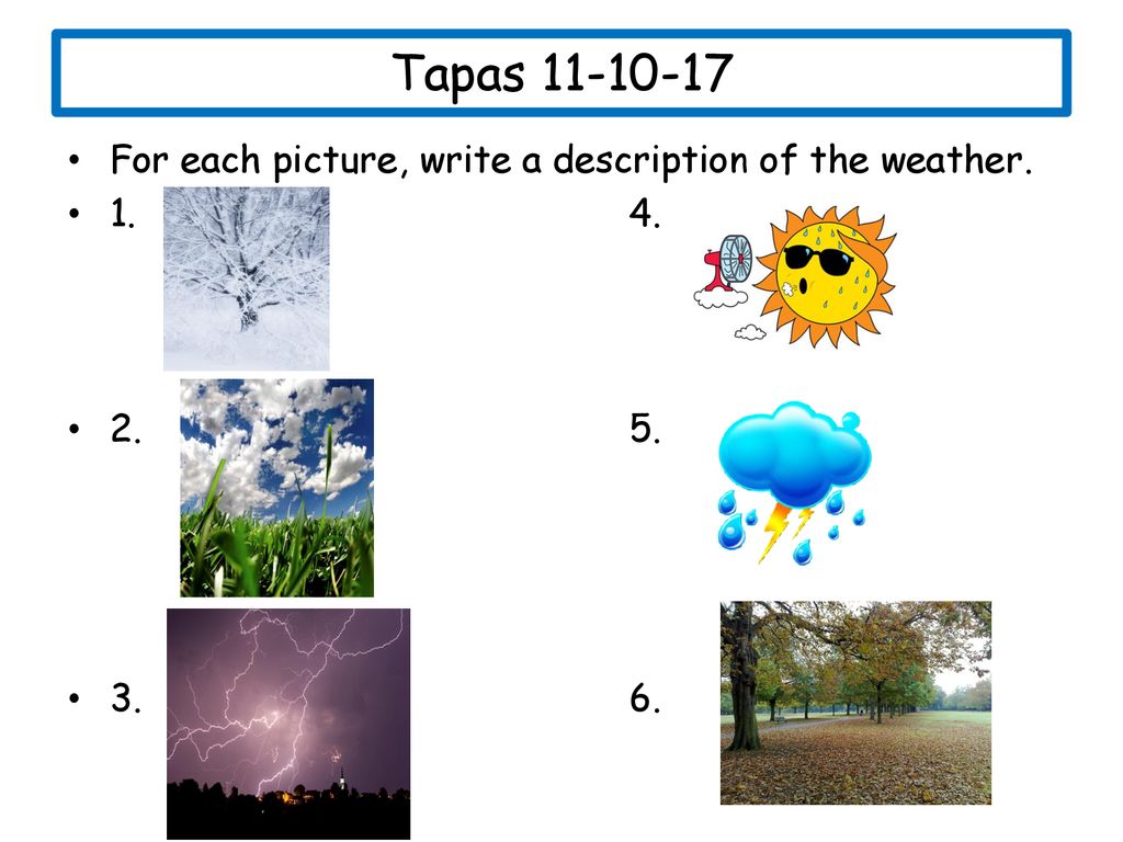 Tapas For each picture, write a description of the weather.