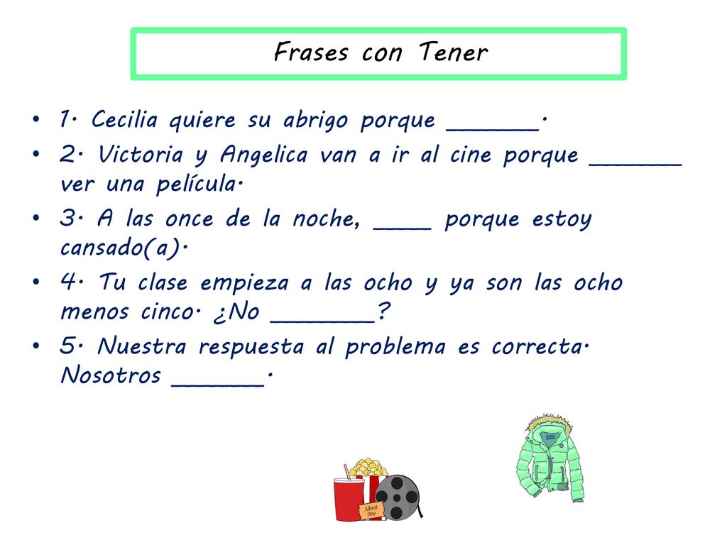Frases con Tener 1. Cecilia quiere su abrigo porque ________.