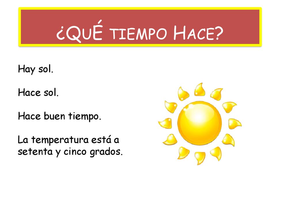 ¿QuÉ tiempo Hace Hay sol. Hace sol. Hace buen tiempo.
