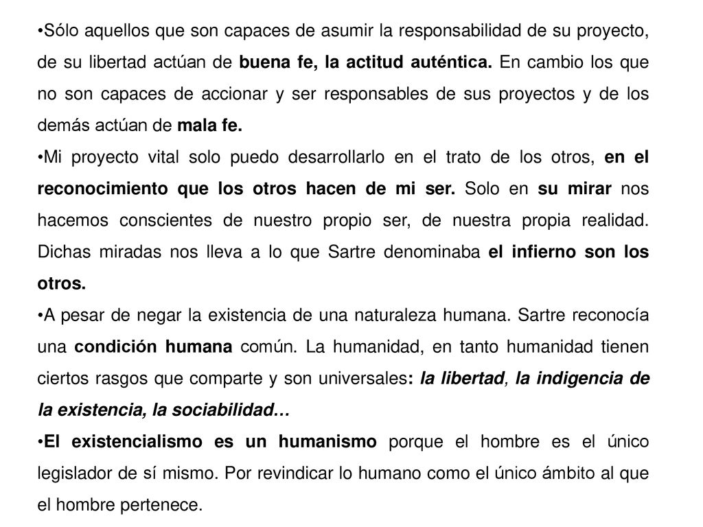Sólo aquellos que son capaces de asumir la responsabilidad de su proyecto, de su libertad actúan de buena fe, la actitud auténtica. En cambio los que no son capaces de accionar y ser responsables de sus proyectos y de los demás actúan de mala fe.