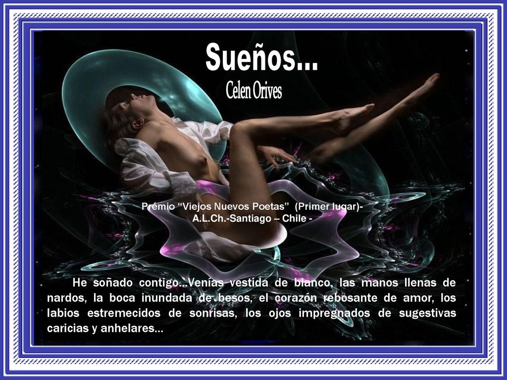 Sueños... Celen Orives. Prémio Viejos Nuevos Poetas (Primer lugar)-A.L.Ch.-Santiago – Chile -