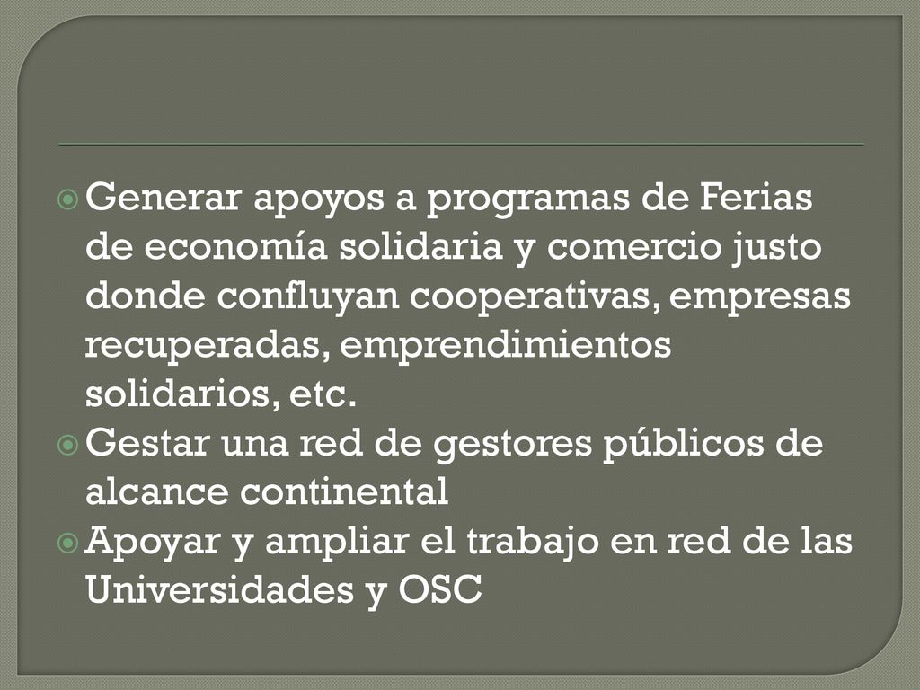 Generar apoyos a programas de Ferias de economía solidaria y comercio justo donde confluyan cooperativas, empresas recuperadas, emprendimientos solidarios, etc.