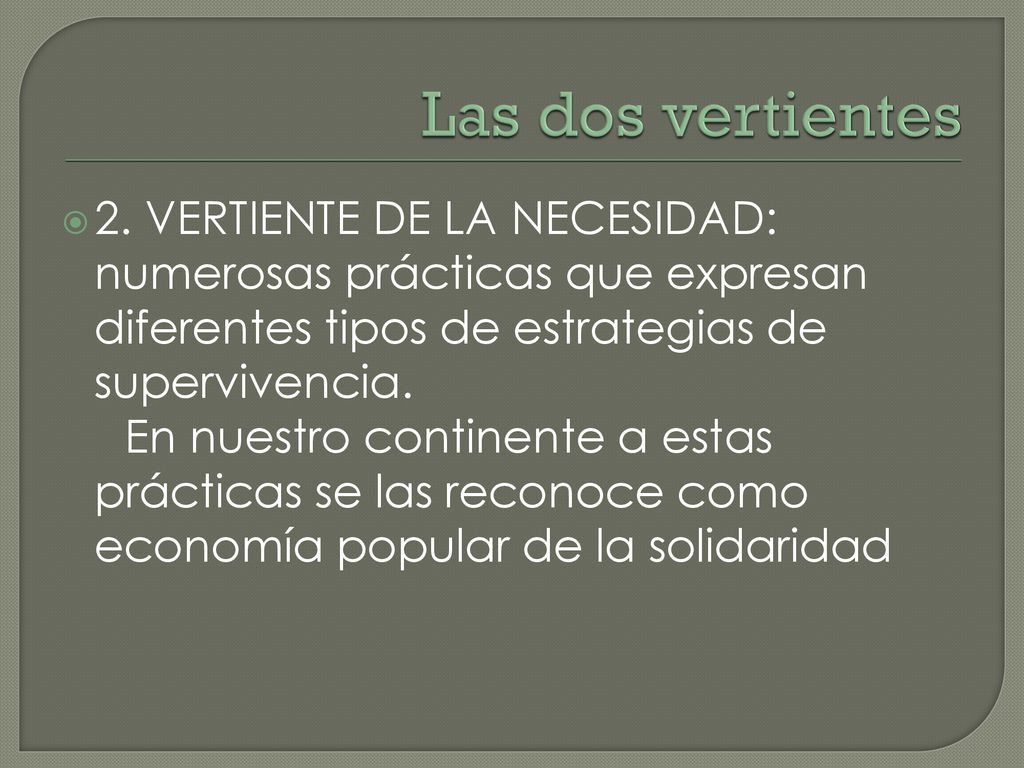 Las dos vertientes 2. VERTIENTE DE LA NECESIDAD: numerosas prácticas que expresan diferentes tipos de estrategias de supervivencia.
