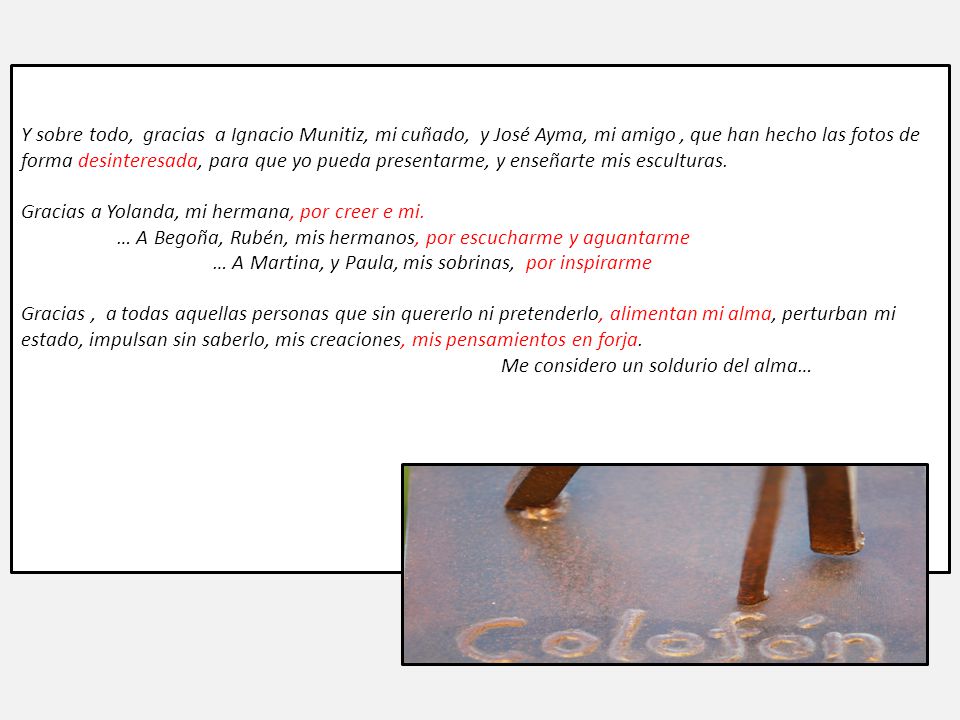 Y sobre todo, gracias a Ignacio Munitiz, mi cuñado, y José Ayma, mi amigo , que han hecho las fotos de forma desinteresada, para que yo pueda presentarme, y enseñarte mis esculturas.