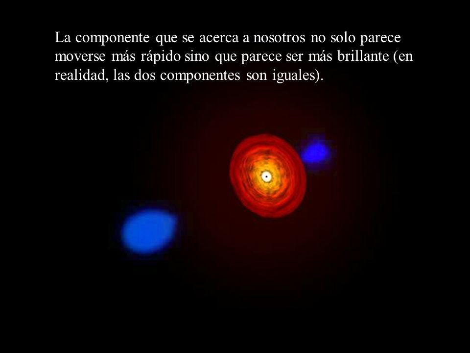 La componente que se acerca a nosotros no solo parece moverse más rápido sino que parece ser más brillante (en realidad, las dos componentes son iguales).