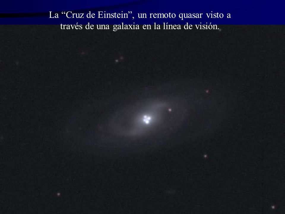 La Cruz de Einstein , un remoto quasar visto a través de una galaxia en la línea de visión.