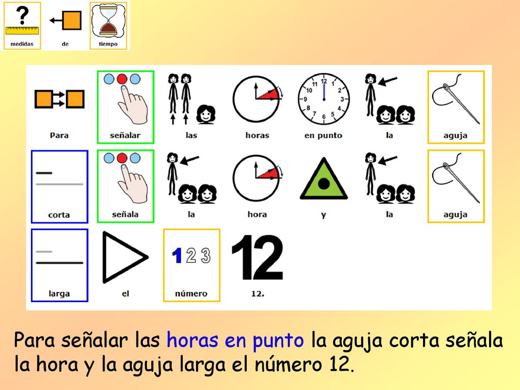 Para señalar las horas en punto la aguja corta señala la hora y la aguja larga el número 12.