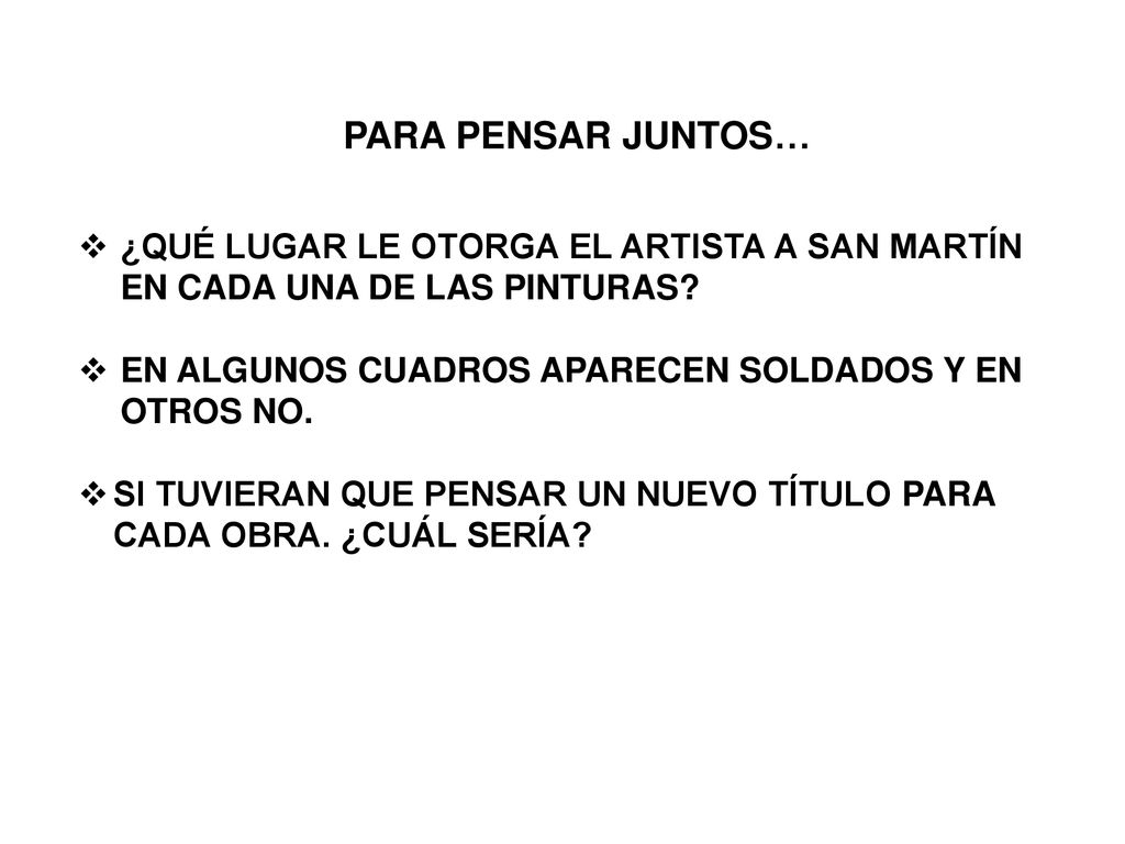 PARA PENSAR JUNTOS… ¿QUÉ LUGAR LE OTORGA EL ARTISTA A SAN MARTÍN EN CADA UNA DE LAS PINTURAS EN ALGUNOS CUADROS APARECEN SOLDADOS Y EN OTROS NO.
