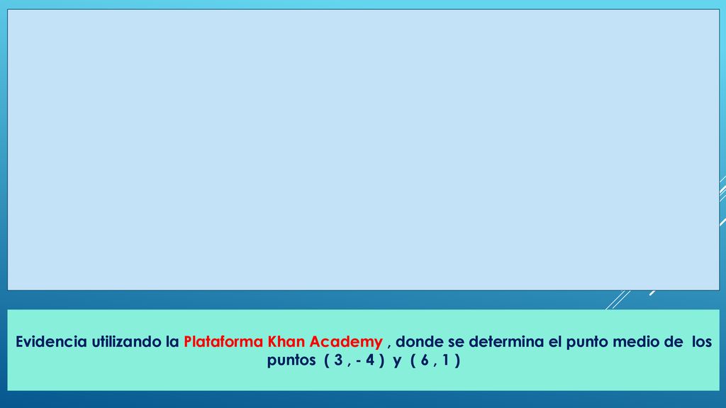 Evidencia utilizando la Plataforma Khan Academy , donde se determina el punto medio de los puntos ( 3 , - 4 ) y ( 6 , 1 )