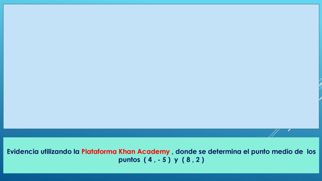 Evidencia utilizando la Plataforma Khan Academy , donde se determina el punto medio de los puntos ( 4 , - 5 ) y ( 8 , 2 )