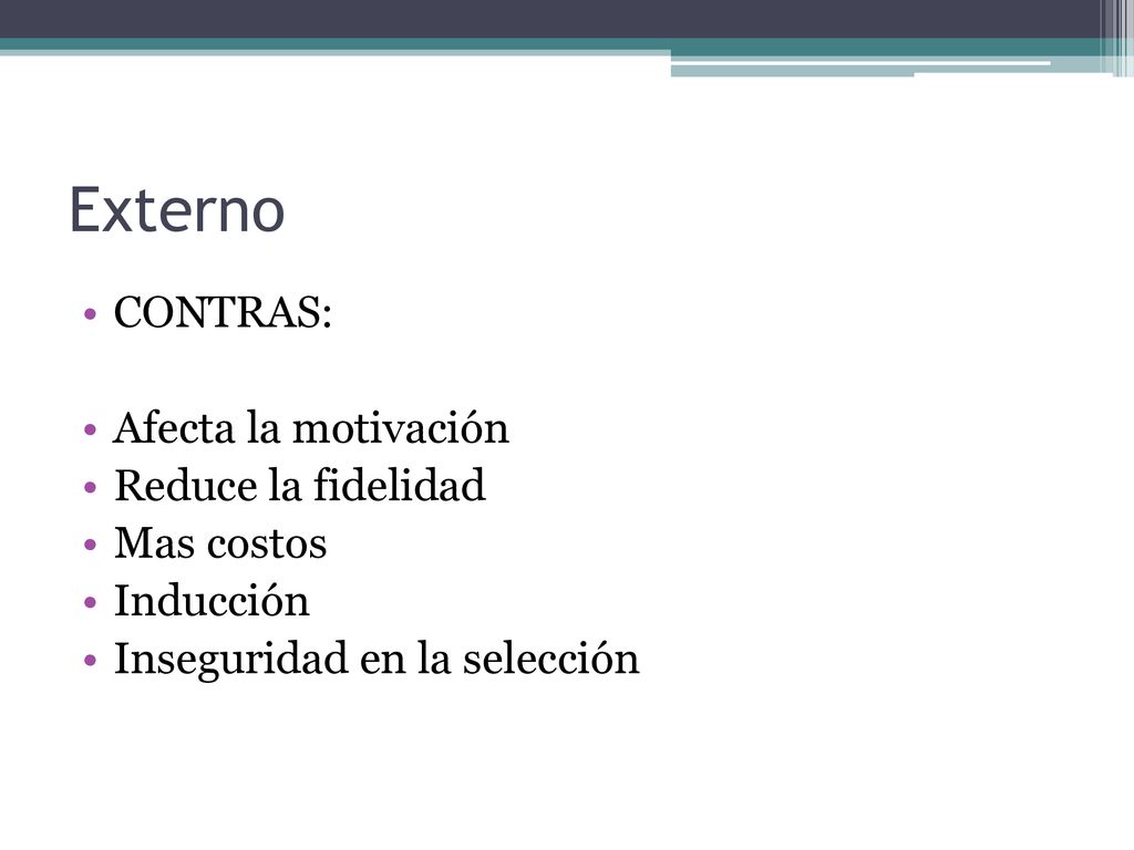 Externo CONTRAS: Afecta la motivación Reduce la fidelidad Mas costos