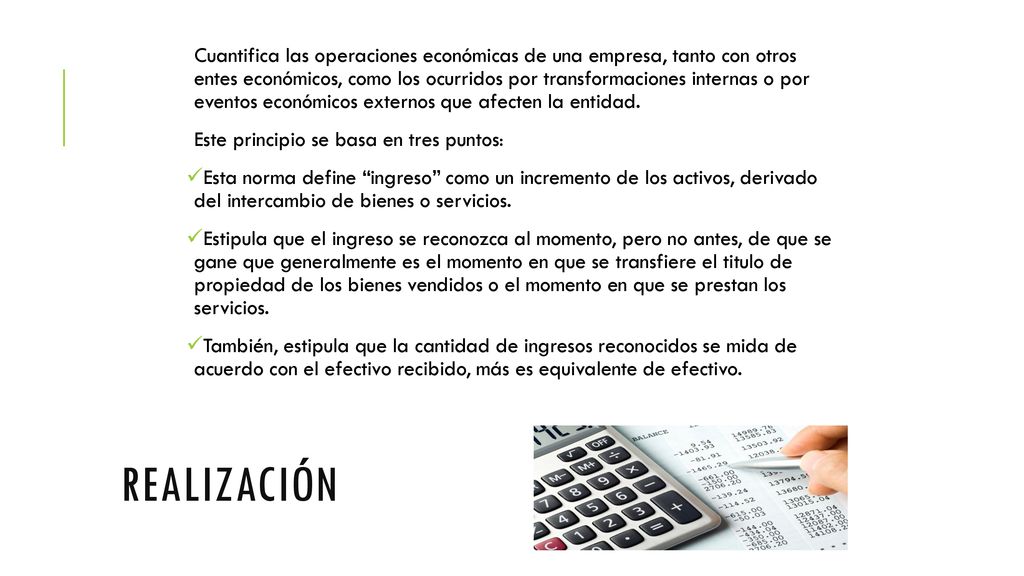 Cuantifica las operaciones económicas de una empresa, tanto con otros entes económicos, como los ocurridos por transformaciones internas o por eventos económicos externos que afecten la entidad.