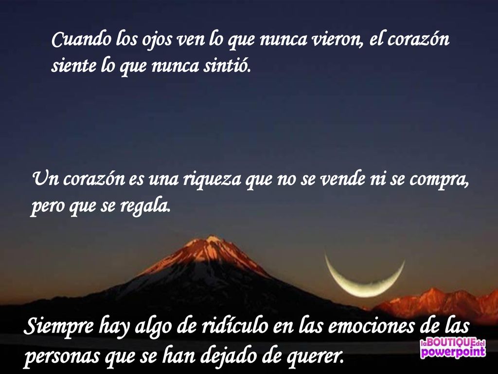 Cuando los ojos ven lo que nunca vieron, el corazón siente lo que nunca sintió.