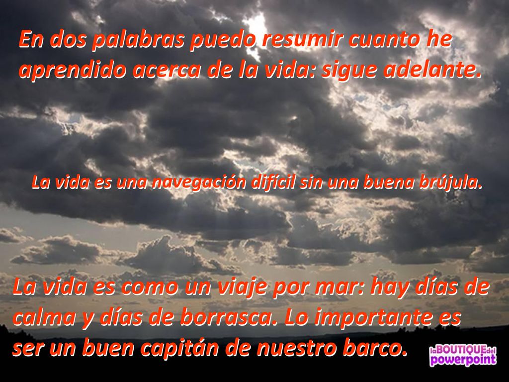 En dos palabras puedo resumir cuanto he aprendido acerca de la vida: sigue adelante.
