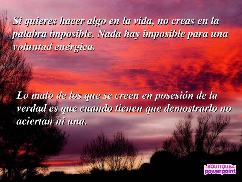 Si quieres hacer algo en la vida, no creas en la palabra imposible