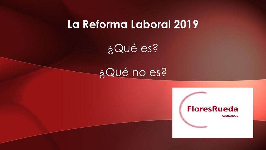La Reforma Laboral 2019 ¿Qué es ¿Qué no es