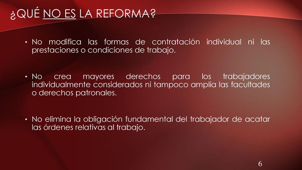 ¿Qué NO Es la Reforma No modifica las formas de contratación individual ni las prestaciones o condiciones de trabajo.