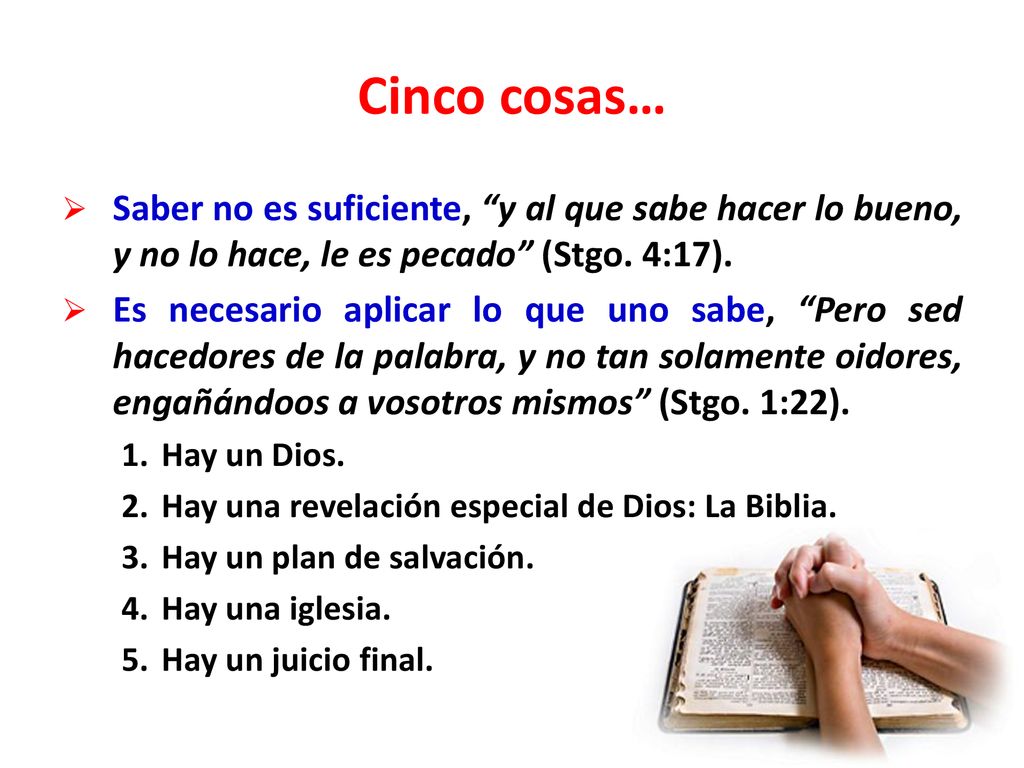 Cinco cosas… Saber no es suficiente, y al que sabe hacer lo bueno, y no lo hace, le es pecado (Stgo. 4:17).