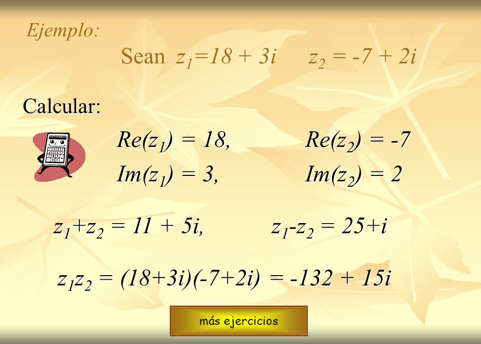 Re(z1) = 18, Re(z2) = -7 Im(z1) = 3, Im(z2) = 2