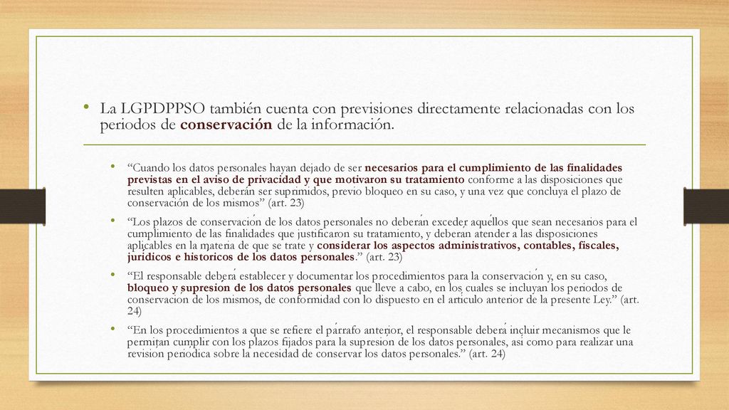 La LGPDPPSO también cuenta con previsiones directamente relacionadas con los periodos de conservación de la información.