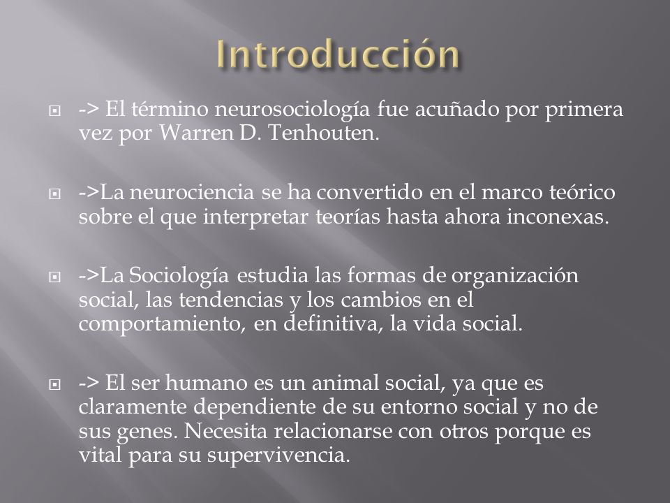 Introducción -> El término neurosociología fue acuñado por primera vez por Warren D. Tenhouten.