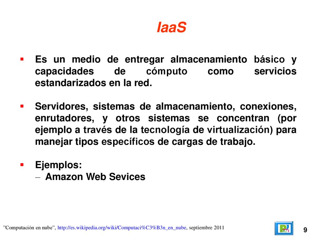 IaaS Es un medio de entregar almacenamiento básico y capacidades de cómputo como servicios estandarizados en la red.