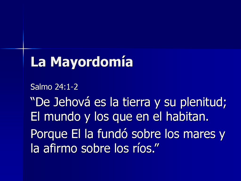 La Mayordomía Salmo 24:1-2. De Jehová es la tierra y su plenitud; El mundo y los que en el habitan.