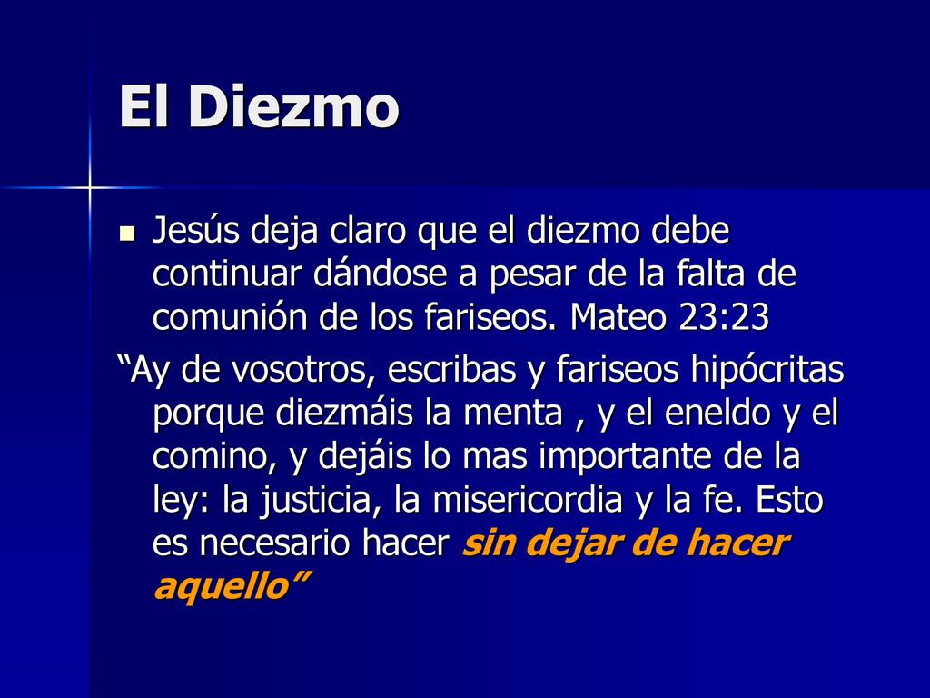 El Diezmo Jesús deja claro que el diezmo debe continuar dándose a pesar de la falta de comunión de los fariseos. Mateo 23:23.