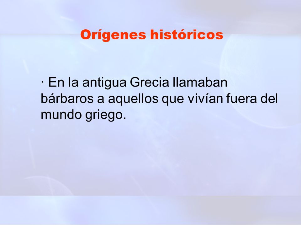 Orígenes históricos · En la antigua Grecia llamaban bárbaros a aquellos que vivían fuera del mundo griego.