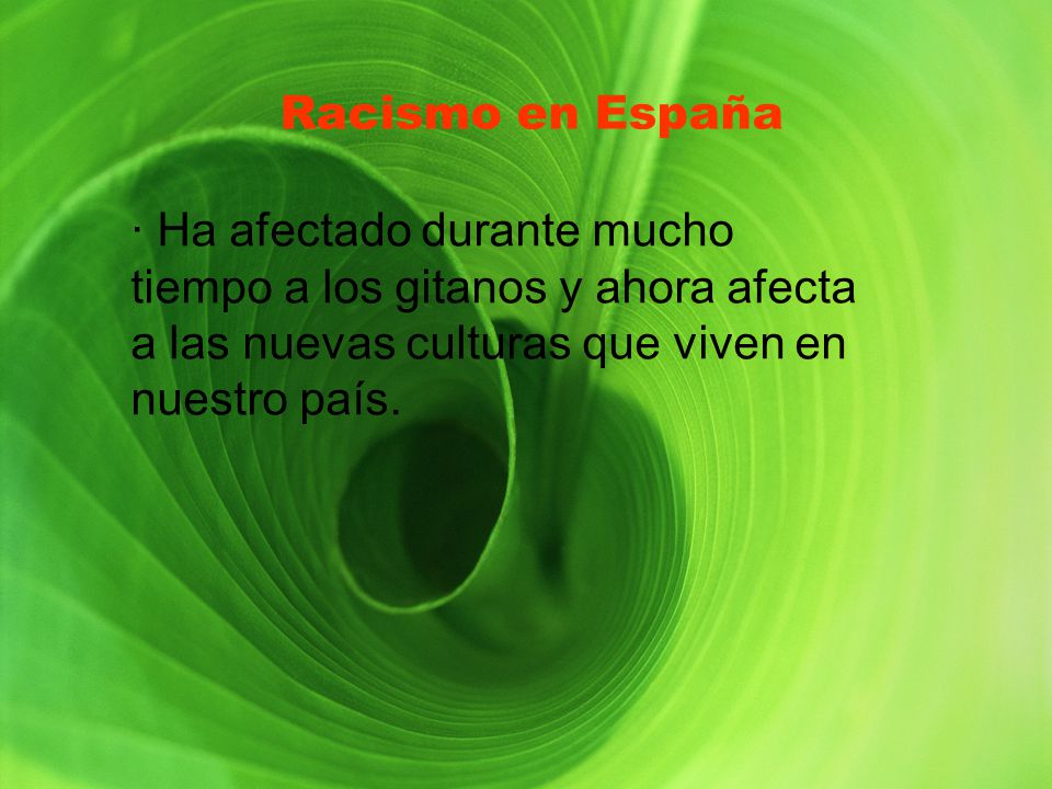 Racismo en España Racismo en España. · Ha afectado durante mucho tiempo a los gitanos y ahora afecta a las nuevas culturas que viven en nuestro país.