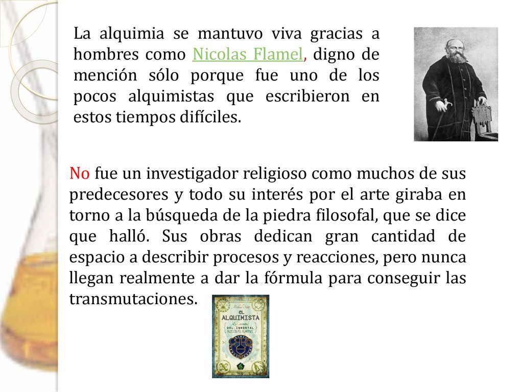 La alquimia se mantuvo viva gracias a hombres como Nicolas Flamel, digno de mención sólo porque fue uno de los pocos alquimistas que escribieron en estos tiempos difíciles.